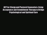 [PDF] ACT for Clergy and Pastoral Counselors: Using Acceptance and Commitment Therapy to Bridge