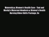 Read Maternity & Women's Health Care - Text and Mosby's Maternal-Newborn & Women's Health Nursing