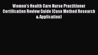 Read Women's Health Care Nurse Practitioner Certification Review Guide (Case Method Research