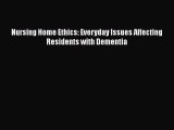 Read Nursing Home Ethics: Everyday Issues Affecting Residents with Dementia Ebook Free