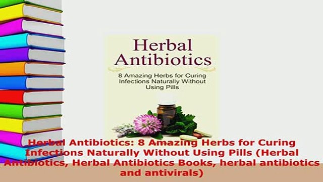 PDF Herbal Antibiotics 8 Amazing Herbs for Curing Infections Naturally Without Using Pills EBook