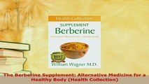 PDF  The Berberine Supplement Alternative Medicine for a Healthy Body Health Collection Free Books