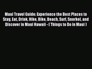 Read Maui Travel Guide: Experience the Best Places to Stay Eat Drink Hike Bike Beach Surf Snorkel