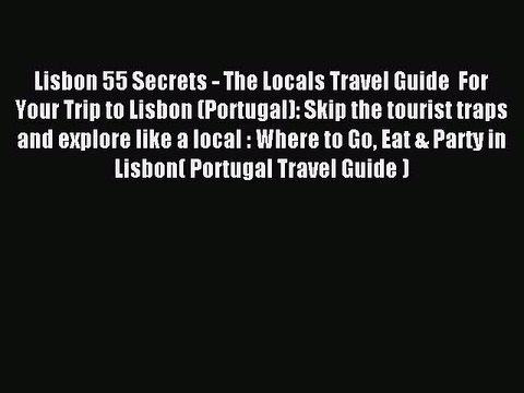 Download Lisbon 55 Secrets - The Locals Travel Guide For Your Trip to Lisbon (Portugal): Skip