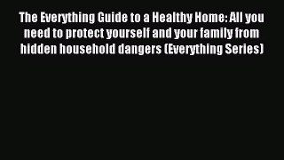Read The Everything Guide to a Healthy Home: All you need to protect yourself and your family