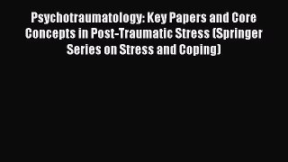 [Read PDF] Psychotraumatology: Key Papers and Core Concepts in Post-Traumatic Stress (Springer