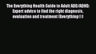 Read The Everything Health Guide to Adult ADD/ADHD: Expert advice to find the right diagnosis