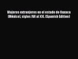 Read Viajeros extranjeros en el estado de Oaxaca (México) siglos XVI al XXI. (Spanish Edition)