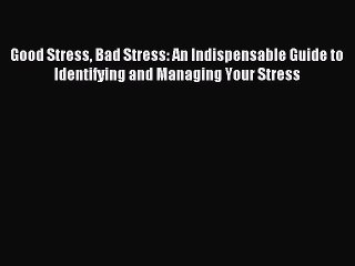 Read Good Stress Bad Stress: An Indispensable Guide to Identifying and Managing Your Stress