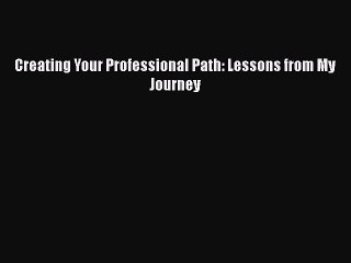 Download Creating Your Professional Path: Lessons from My Journey  Read Online
