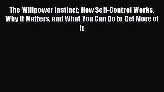 Read The Willpower Instinct: How Self-Control Works Why It Matters and What You Can Do to Get