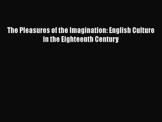 PDF The Pleasures of the Imagination: English Culture in the Eighteenth Century Free Books