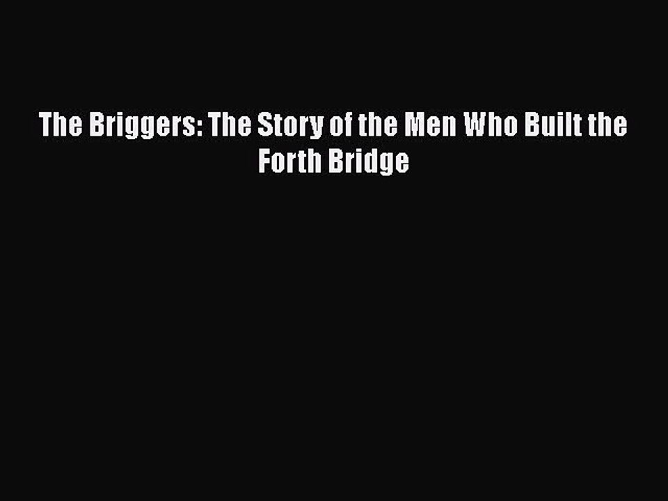 PDF The Briggers: The Story of the Men Who Built the Forth Bridge  EBook