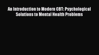 [Read PDF] An Introduction to Modern CBT: Psychological Solutions to Mental Health Problems