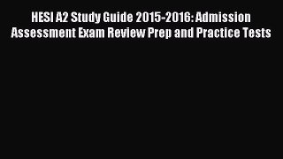 Read HESI A2 Study Guide 2015-2016: Admission Assessment Exam Review Prep and Practice Tests