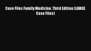 Read Case Files Family Medicine Third Edition (LANGE Case Files) Ebook Free