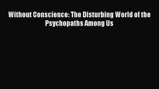 Read Without Conscience: The Disturbing World of the Psychopaths Among Us Ebook Free