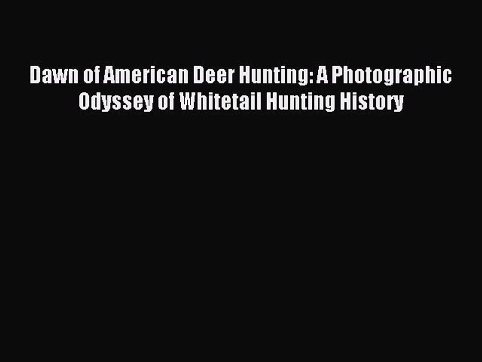 Read Dawn of American Deer Hunting: A Photographic Odyssey of Whitetail Hunting History Ebook