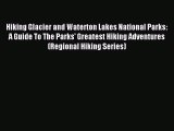 Read Hiking Glacier and Waterton Lakes National Parks: A Guide To The Parks' Greatest Hiking