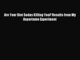 Read Are Your Diet Sodas Killing You? Results from My Aspartame Experiment Ebook Free