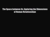 [PDF] The Space between Us: Exploring the Dimensions of Human Relationships  Read Online