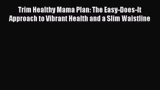 Read Trim Healthy Mama Plan: The Easy-Does-It Approach to Vibrant Health and a Slim Waistline