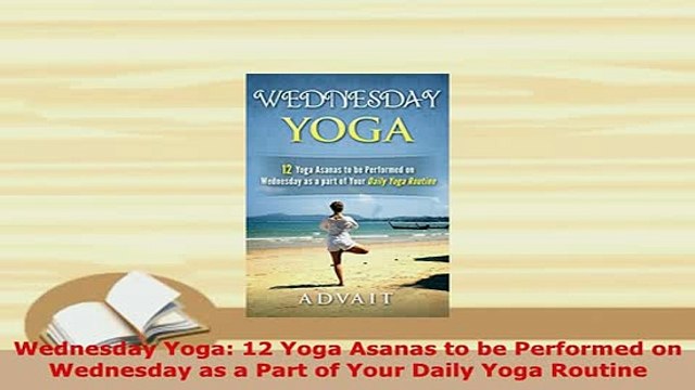 PDF Wednesday Yoga 12 Yoga Asanas to be Performed on Wednesday as a Part of Your Daily Yoga Free Books