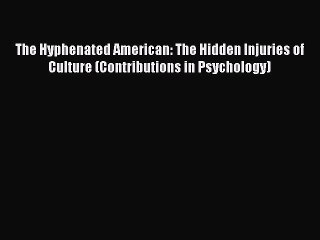 [PDF] The Hyphenated American: The Hidden Injuries of Culture (Contributions in Psychology)