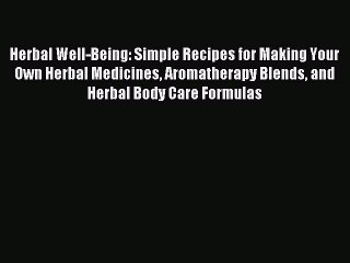 Download Video: Read Herbal Well-Being: Simple Recipes for Making Your Own Herbal Medicines Aromatherapy Blends