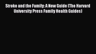 Read Stroke and the Family: A New Guide (The Harvard University Press Family Health Guides)