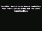 Download Your Child's Medical Journal: Keeping Track of Your Child's Personal Health History
