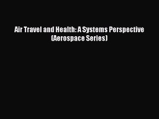 Read Air Travel and Health: A Systems Perspective (Aerospace Series) Ebook Free