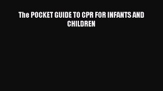 Read The POCKET GUIDE TO CPR FOR INFANTS AND CHILDREN Ebook Free