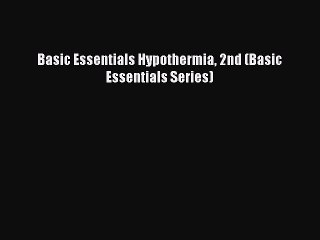 Read Basic Essentials Hypothermia 2nd (Basic Essentials Series) Ebook Free