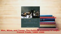 Read  War Wine and Taxes The Political Economy of AngloFrench Trade 16891900 Ebook Free