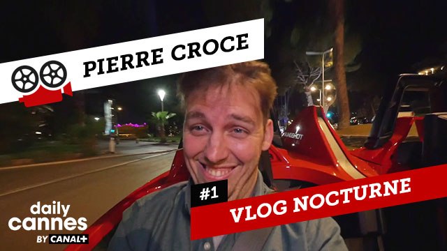 Le Vlog Nocturne de Pierre Croce #1 - EXCLUSIF DailyCannes by CANAL+