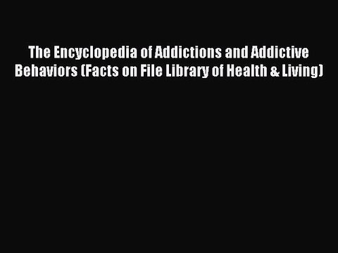 [Download] The Encyclopedia of Addictions and Addictive Behaviors (Facts on File Library of