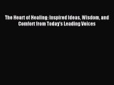 Read The Heart of Healing: Inspired Ideas Wisdom and Comfort from Today's Leading Voices Ebook