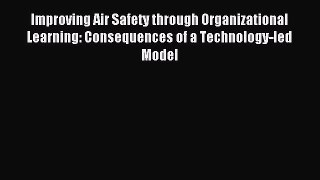 Read Improving Air Safety through Organizational Learning: Consequences of a Technology-led