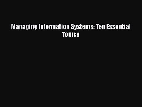 Download Managing Information Systems: Ten Essential Topics Ebook Online