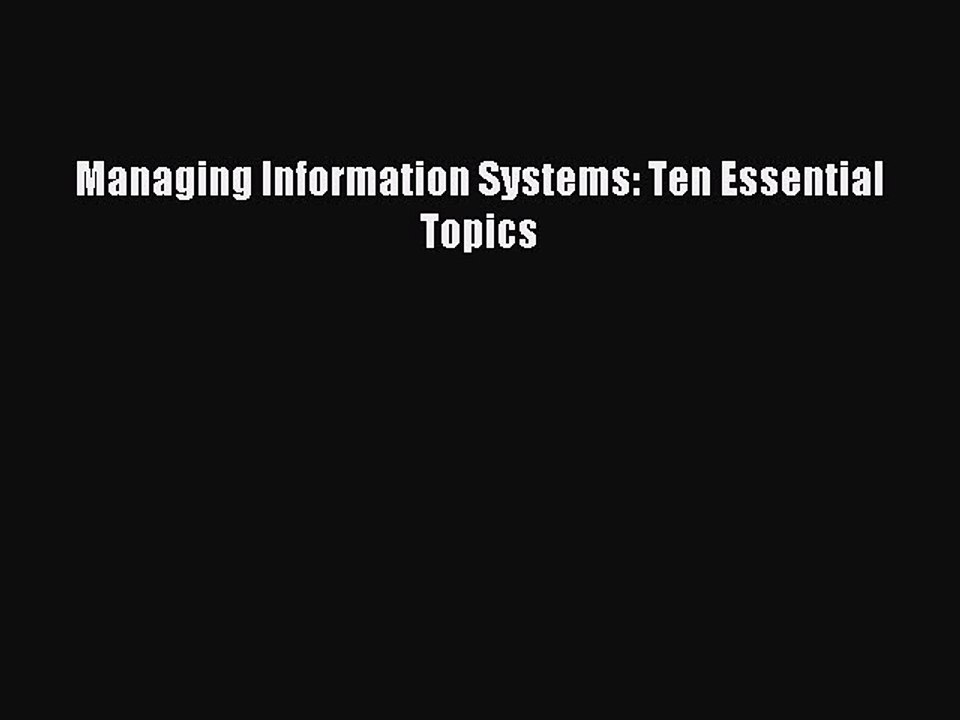 Download Managing Information Systems: Ten Essential Topics Ebook Online