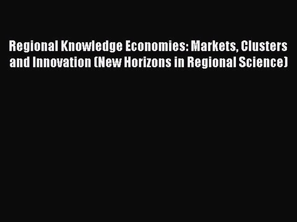 Read Regional Knowledge Economies: Markets Clusters and Innovation (New Horizons in Regional