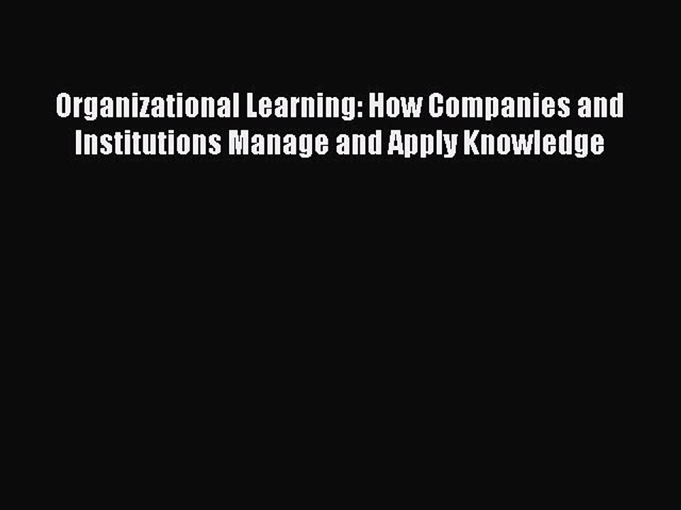 Read Organizational Learning: How Companies and Institutions Manage and Apply Knowledge Ebook