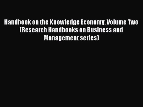Read Handbook on the Knowledge Economy Volume Two (Research Handbooks on Business and Management