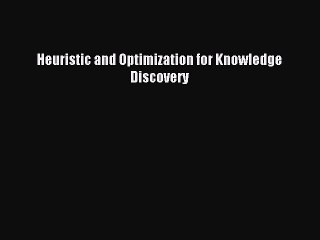Read Heuristic and Optimization for Knowledge Discovery Ebook Free