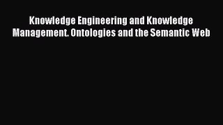 Download Knowledge Engineering and Knowledge Management. Ontologies and the Semantic Web PDF
