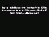 Read Supply Chain Management Strategy: Using SCM to Create Greater Corporate Efficiency and