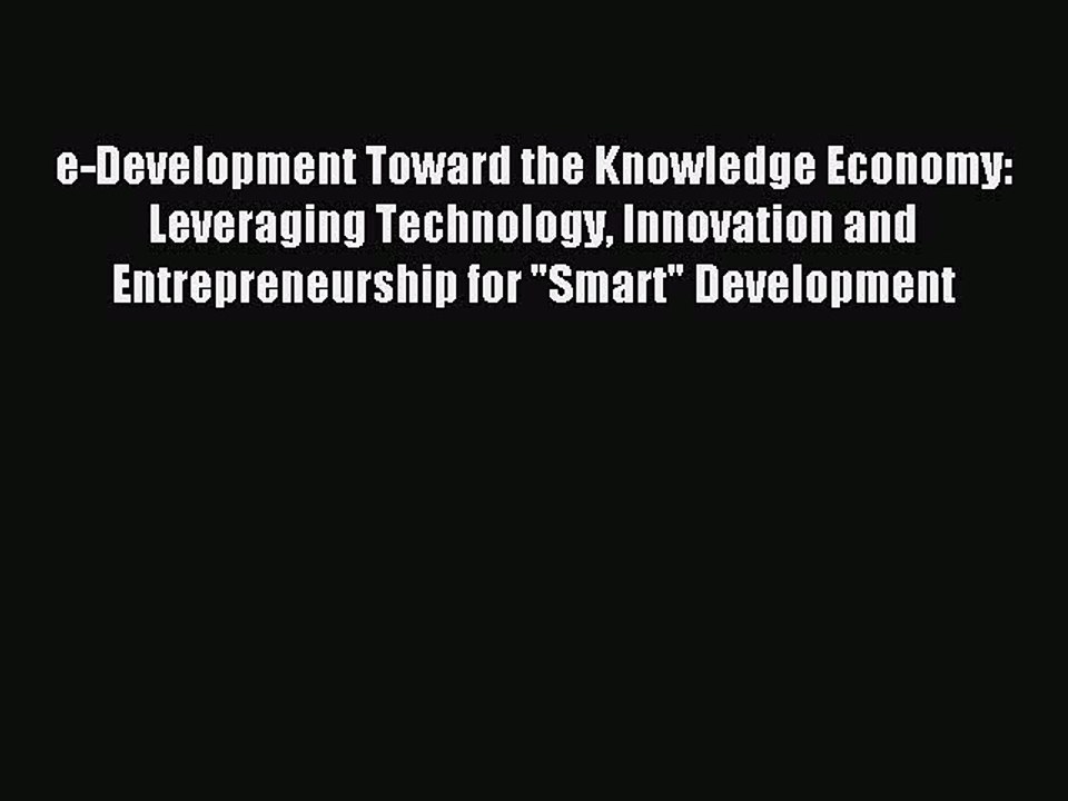 Read e-Development Toward the Knowledge Economy: Leveraging Technology Innovation and Entrepreneurship