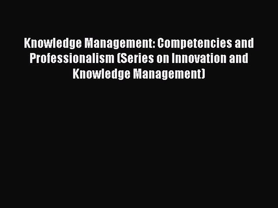 Read Knowledge Management: Competencies and Professionalism (Series on Innovation and Knowledge