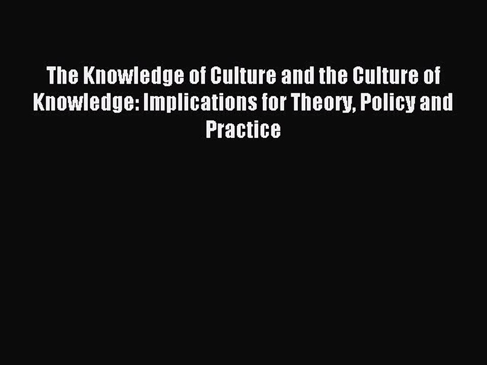 Read The Knowledge of Culture and the Culture of Knowledge: Implications for Theory Policy